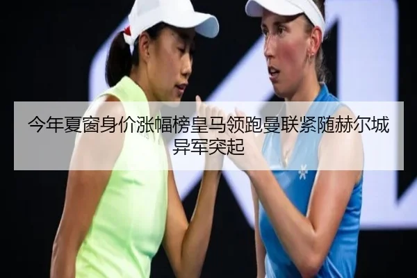 今年夏窗身价涨幅榜皇马领跑曼联紧随赫尔城异军突起